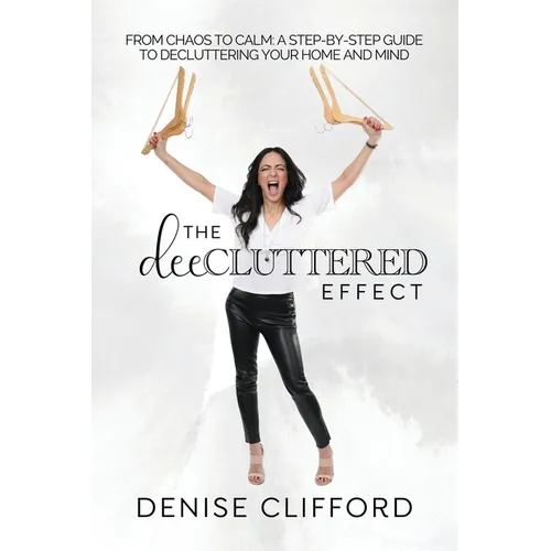 The DeeCluttered Effect: From Chaos To Calm: A Step-By-Step Guide To Decluttering Your Home And Mind - Paperback