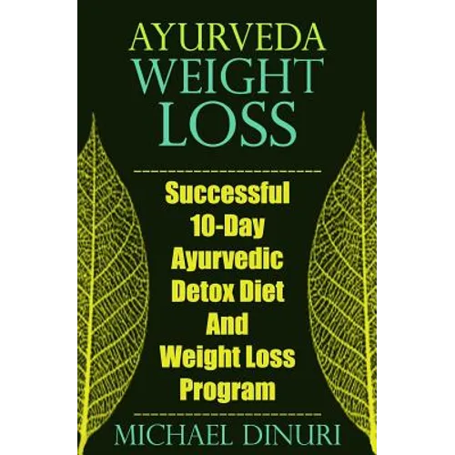 Ayurveda Weight Loss: Successful 10-Day Ayurvedic Detox Diet and Weight Loss Program - Paperback