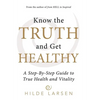 Know the Truth and Get Healthy: A Step-By-Step Guide to True Health and Vitality - Hardcover