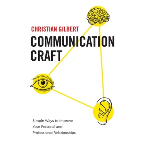 Communication Craft: Simple Ways to Improve Your Personal and Professional Relationships - Paperback