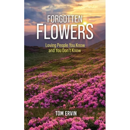 Forgotten Flowers: Loving People You Know and You Don't Know - Paperback