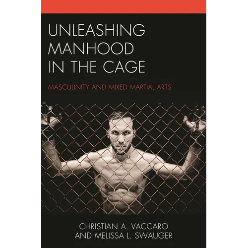 Unleashing Manhood in the Cage: Masculinity and Mixed Martial Arts - Paperback
