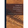 Some of Wyoming's Vertebrate Fossils - Paperback