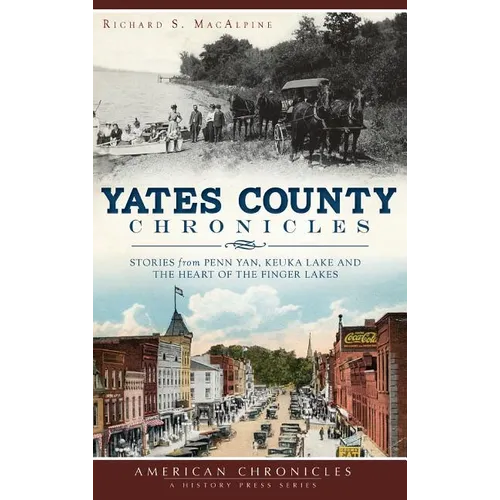 Yates County Chronicles: Stories from Penn Yan, Keuka Lake and the Heart of the Finger Lakes - Hardcover