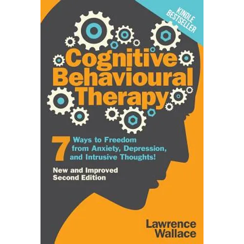 Cognitive Behavioural Therapy: 7 Ways to Freedom from Anxiety, Depression, and Intrusive Thoughts - Paperback