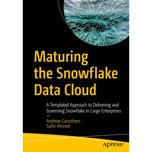 Maturing the Snowflake Data Cloud: A Templated Approach to Delivering and Governing Snowflake in Large Enterprises - Paperback