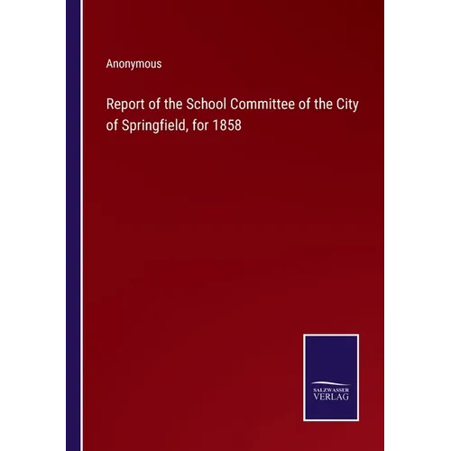 Report of the School Committee of the City of Springfield, for 1858 - Paperback