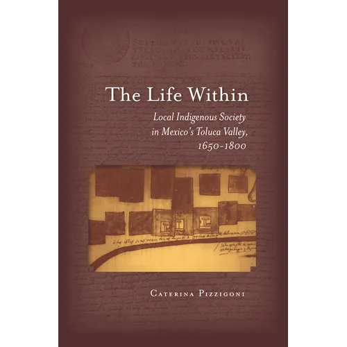 The Life Within: Local Indigenous Society in Mexico's Toluca Valley, 1650-1800 - Hardcover