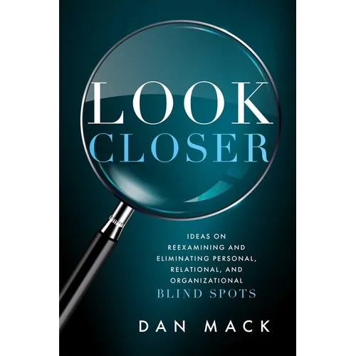 Look Closer: Ideas on Reexamining and Eliminating Personal, Relational, and Organizational Blind Spots - Paperback
