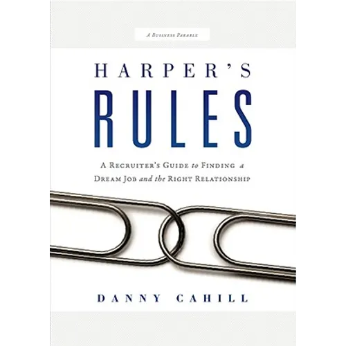 Harper's Rules: A Recruiter's Guide to Finding a Dream Job and the Right Relationship: A Business Parable - Hardcover