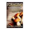 Foraging: Foraging For Beginners - Your Complete Guide on Foraging Medicinal Herbs, Wild Edible Plants and Wild Mushrooms ( foraging guide, foraging f - Paperback