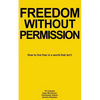 Freedom Without Permission: How to Live Free in a World That Isn't - Paperback