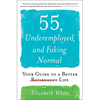55, Underemployed, and Faking Normal: Your Guide to a Better Life - Paperback