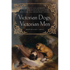 Victorian Dogs, Victorian Men: Affect and Animals in Nineteenth-Century Literature and Culture - Paperback
