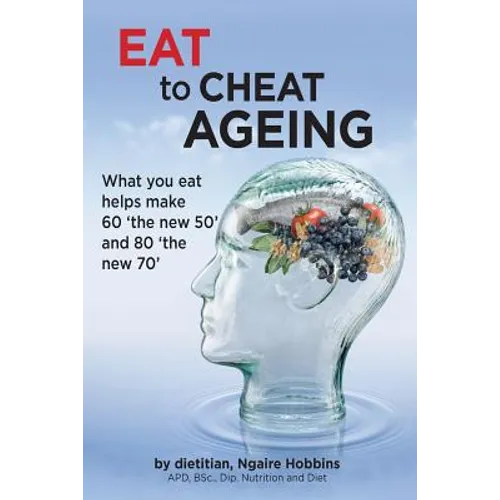 Eat To Cheat Ageing: what you eat helps make 60 the new 50 and 80 the new 70 - Paperback