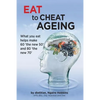 Eat To Cheat Ageing: what you eat helps make 60 the new 50 and 80 the new 70 - Paperback