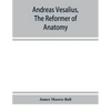 Andreas Vesalius, the reformer of anatomy - Paperback