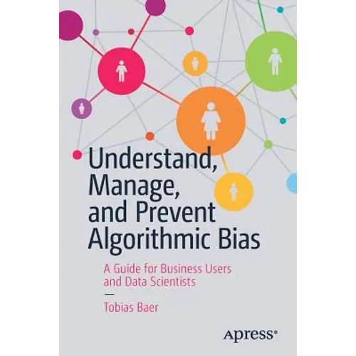 Understand, Manage, and Prevent Algorithmic Bias: A Guide for Business Users and Data Scientists - Paperback