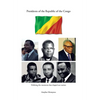 Presidents of the Republic of the Congo: Defining the Moments That Shaped Our Nation - Hardcover
