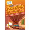 HowExpert Guide to Converting a Vehicle into a Tiny Travel Home: 101 Tips to Learn How to Convert a School Bus, Van, or Other Vehicle into a Tiny Trav - Paperback