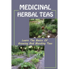 Medicinal Herbal Teas: Learn The Basics Of Growing And Blending Teas: Wide Variety Of Teas - Paperback