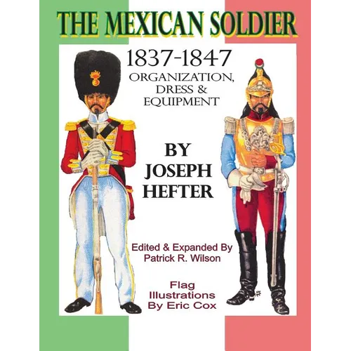 The Mexican Soldier 1837-1847: Organization, Dress, & Equipment - Paperback