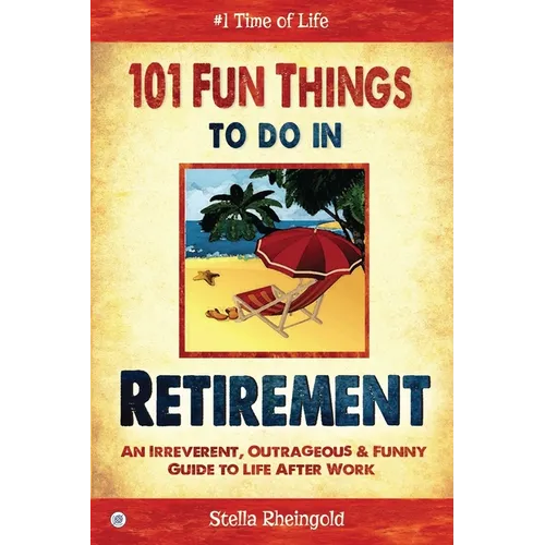 101 Fun Things to do in Retirement: An Irreverent, Outrageous & Funny Guide to Life After Work - Paperback