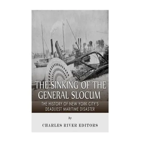 The Sinking of the General Slocum: The History of New York City's Deadliest Maritime Disaster - Paperback