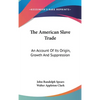 The American Slave Trade: An Account Of Its Origin, Growth And Suppression - Hardcover