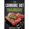 The Carnivore Diet: Carnivore Diet Cookbook with Creative and Healthy Carnivore Diet Recipes for Energy Boosting and Weight Loss - Paperback