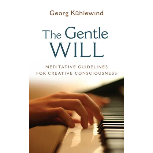 The Gentle Will: Guidelines for Creative Consciousness - Paperback
