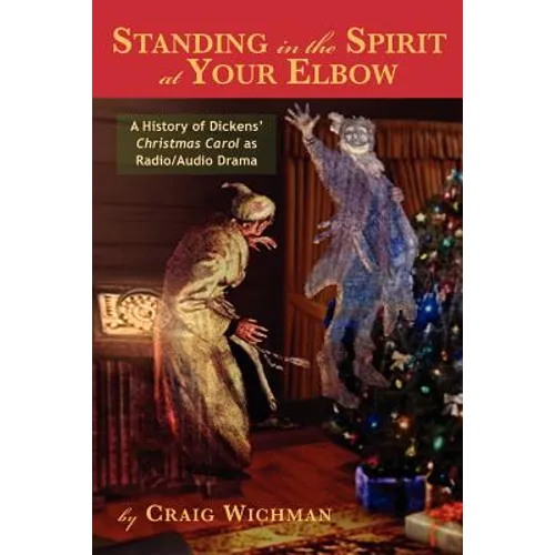 Standing in the Spirit at Your Elbow: A History of Dicken's Christmas Carol as Radio/Audio Drama - Paperback