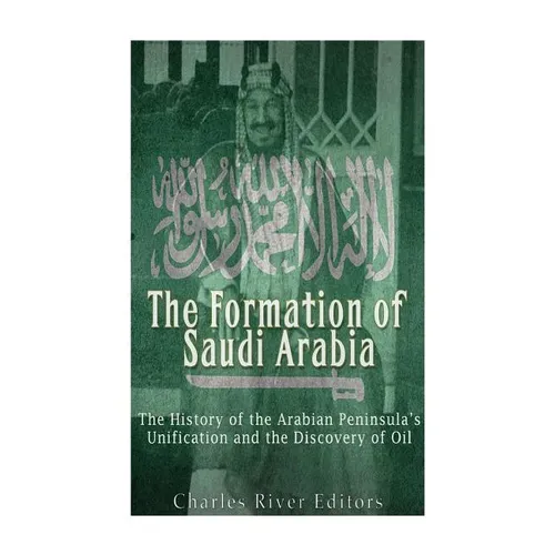 The Formation of Saudi Arabia: The History of the Arabian Peninsula's Unificatio - Paperback