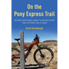 On the Pony Express Trail: One Man's Bikepacking Journey to Discover History from a Different Kind of Saddle - Paperback