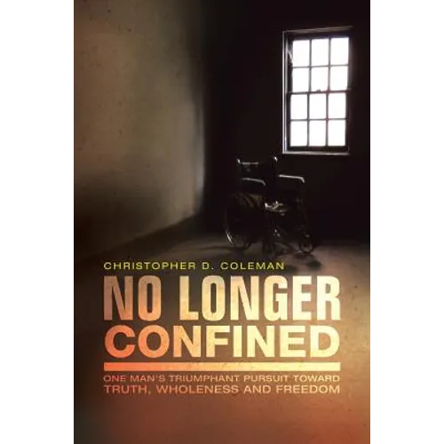 No Longer Confined: One Man's Triumphant Pursuit of Truth, Wholeness, and Freedom - Paperback