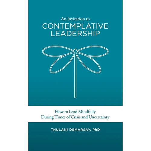 An Invitation to Contemplative Leadership: How to Lead Mindfully During Times of Crisis and Uncertainty - Paperback