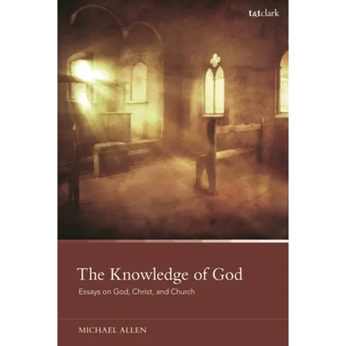 The Knowledge of God: Essays on God, Christ, and Church - Paperback