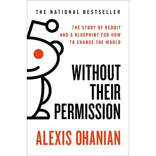 Without Their Permission: The Story of Reddit and a Blueprint for How to Change the World - Paperback