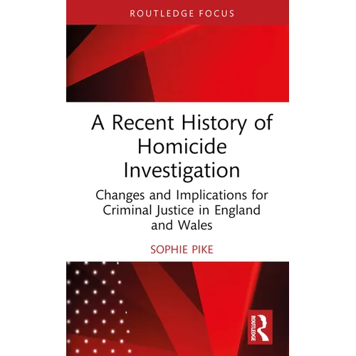 A Recent History of Homicide Investigation: Changes and Implications for Criminal Justice in England and Wales - Hardcover