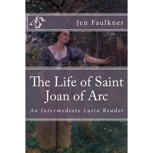 The Life of Saint Joan of Arc: An Intermediate Latin Reader - Paperback