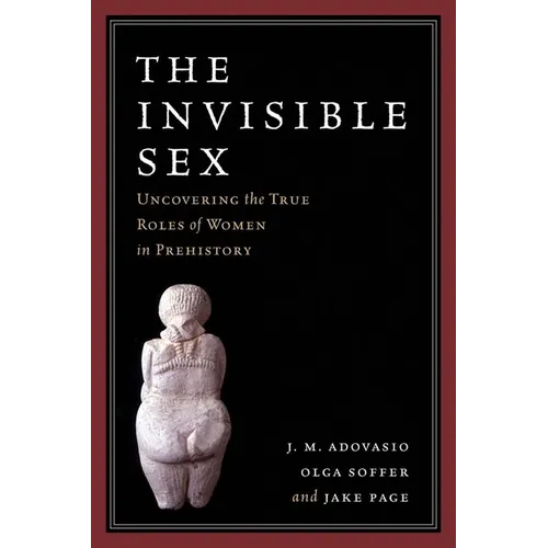 The Invisible Sex: Uncovering the True Roles of Women in Prehistory - Paperback