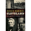 Buried Beneath Cleveland: Lost Cemeteries of Cuyahoga County - Hardcover