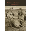 African Rifles and Cartridges: The Experiences and Opinions of a Professional Ivory Hunter - Paperback