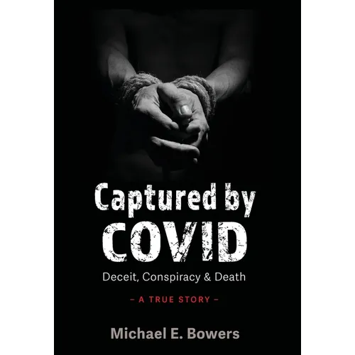 Captured by COVID: Deceit, Conspiracy & Death-A True Story - Hardcover