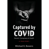 Captured by COVID: Deceit, Conspiracy & Death-A True Story - Hardcover