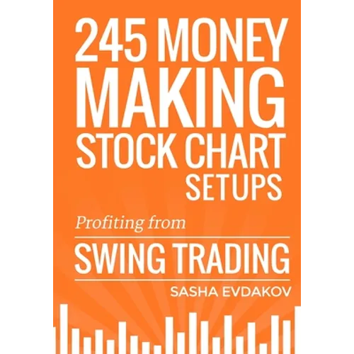 245 Money Making Stock Chart Setups: Profiting from Swing Trading - Paperback