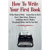 How To Write Your First Book: "If You Want to Write - Learn How to Do It. Novel, Short Story, Fiction or Nonfiction Doesn't Matter. Everybody Writes - Paperback