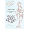 Women Aren't Supposed to Fly: The Memoirs of a Female Flight Surgeon - Paperback