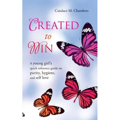 Created to Win: A Young Girl's Quick Reference Guide on Purity, Hygiene, and Self Love - Paperback