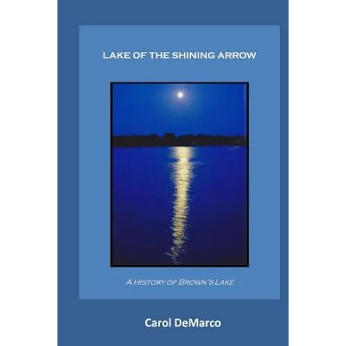 Lake of the Shining Arrow: A History of Brown's Lake - Paperback
